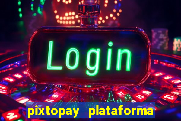 pixtopay plataforma de jogos